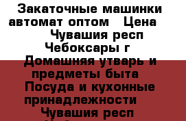 Закаточные машинки автомат оптом › Цена ­ 100 - Чувашия респ., Чебоксары г. Домашняя утварь и предметы быта » Посуда и кухонные принадлежности   . Чувашия респ.,Чебоксары г.